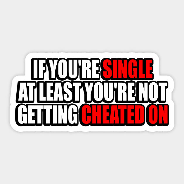 If you're single at least you're not getting cheated on Sticker by It'sMyTime